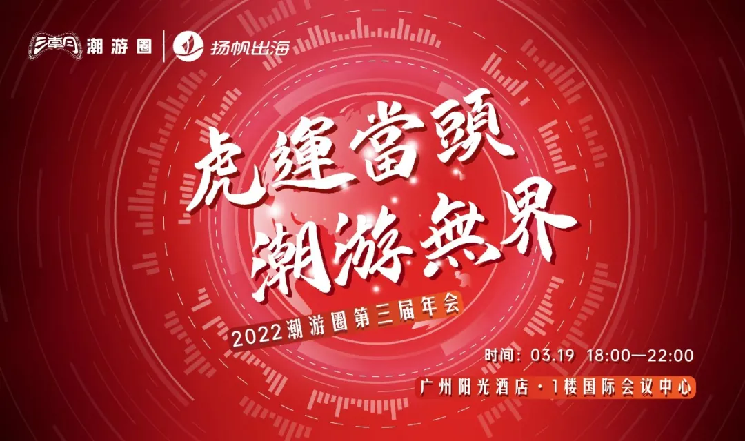 3.19·广州丨扬帆出海联手潮游圈 五大活动引爆2022游戏出海季